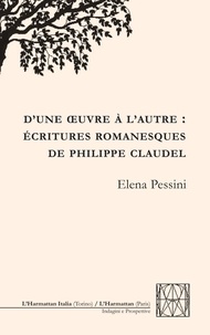 Elena Pessini - D'une oeuvre à l'autre : écritures romanesques de Philippe Claudel.