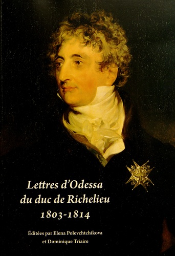 Elena Polevchtchikova et Dominique Triaire - Lettres d'Odessa du duc de Richelieu (1803-1814).