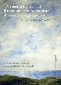 Elena Randi et Armando Petrini - «Vi metto fra le mani il testo affinché ne possiate diventare voi gli autori» - Scritti per Franco Perrelli.