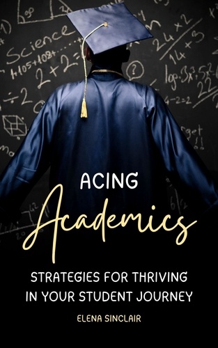  Elena Sinclair - Acing Academics: Strategies for Thriving in Your Student Journey.