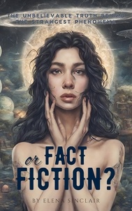  Elena Sinclair - Fact or Fiction? The Unbelievable Truth Behind the Strangest Phenomena.