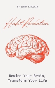  Elena Sinclair - Habit Revolution: Rewire Your Brain, Transform Your Life.