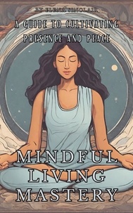 Elena Sinclair - Mindful Living Mastery: A Guide to Cultivating Presence and Peace.