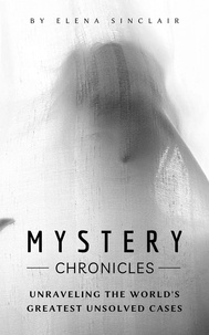  Elena Sinclair - Mystery Chronicles: Unraveling the World's Greatest Unsolved Cases.