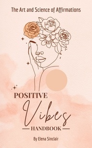  Elena Sinclair - Positive Vibes Handbook: The Art and Science of Affirmations.