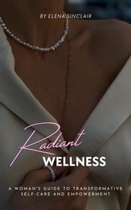  Elena Sinclair - Radiant Wellness: A Woman's Guide to Transformative Self-Care and Empowerment.