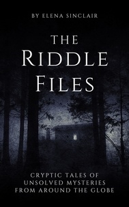  Elena Sinclair - The Riddle Files: Cryptic Tales of Unsolved Mysteries from Around the Globe.