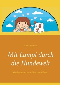 Elena Wende - Mit Lumpi durch die Hundewelt - Kinderleicht zum KindHundTeam.