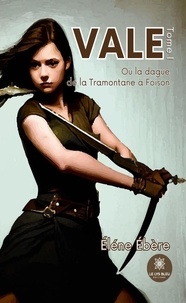 Elène Ebère - Vale - Tome 1 - Ou la dague de la Tramontane à Foison.