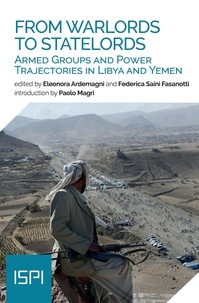 Eleonora Ardemagni et Federica Saini Fasanotti - From Warlords to Statelords - Armed Groups and Power Trajectories in Libya and Yemen.