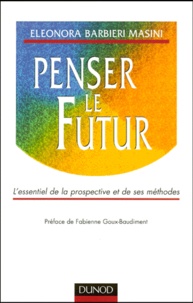 Eleonora Barbieri-Masini - Penser Le Futur. L'Essentiel De La Prospective Et De Ses Methodes.