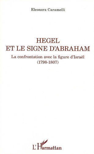 Hegel et le signe d'Abraham. La confrontation avec la figure d'Israël (1798-1807)