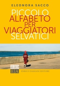Eleonora Sacco - Piccolo alfabeto per viaggiatori selvatici.
