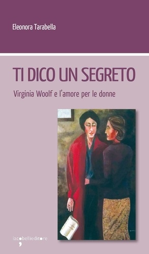 Eleonora Tarabella - Ti dico un segreto - Virginia Woolf e l'amore per le donne.