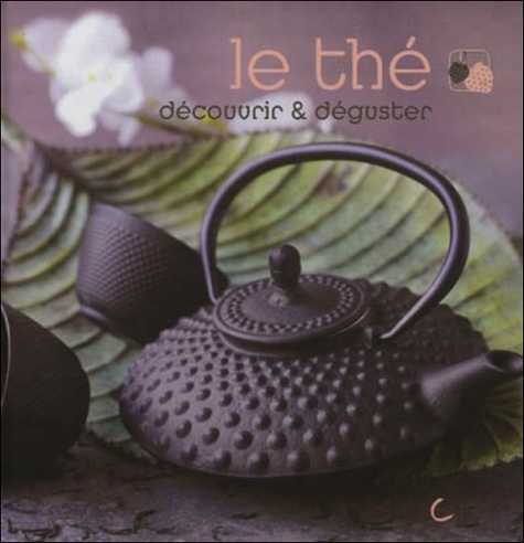 Eléonore De Greef - Le thé - Découvrir & déguster.