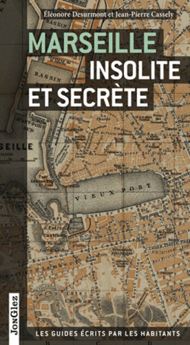 Eléonore Desurmont et Jean-Pierre Cassely - Marseille insolite et secrète.