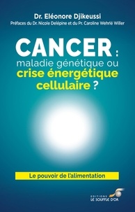Eléonore Djikeussi - Cancer : maladie génétique ou crise énergétique cellulaire ?.