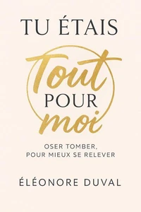 Tu étais tout pour moi : Oser tomber, pour mieux se relever
