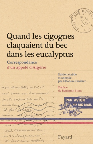 Quand les cigognes claquaient du bec dans les eucalyptus. Correspondance d'un appelé d'Algérie (février-juillet 1962)