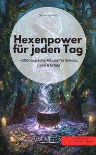 Hexenpower für jeden Tag  – 200 magische Rituale für Schutz, Liebe &amp; Erfolg