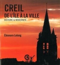 Eléonore Lelong - Creil, de l'île à la ville - Histoire et modernité.
