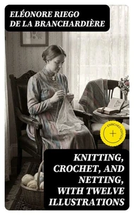 Knitting, Crochet, and Netting, with Twelve Illustrations