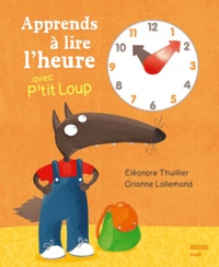 Eléonore Thuillier et Orianne Lallemand - Apprends à lire l'heure avec P'tit Loup.