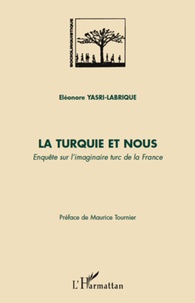 Eléonore Yasri-Labrique - La Turquie et nous - Enquête sur l'imaginaire turc de la France.