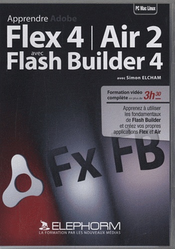 Simon Elcham - Apprendre Flex 4 / Air 2 avec Flash Builder 4 - DVD-ROM.