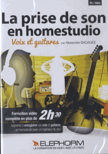 Alexandre Badagée - La prise de son en homestudio - Voix et guitares. 1 Cédérom