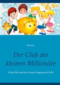Elfi Sinn - Der Club der kleinen Millionäre - Coole Kids und der clevere Umgang mit Geld.