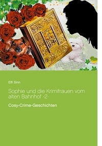 Elfi Sinn - Sophie und die Krimifrauen vom alten Bahnhof -2- - Cosy-Crime-Geschichten.