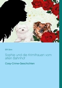 Elfi Sinn - Sophie und die Krimifrauen vom alten Bahnhof - Cosy-Crime-Geschichten.
