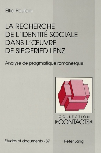 Elfie Poulain - La recherche de l'identité sociale dans l'oeuvre de Siegfried Lenz - Analyse de pragmatique romanesque.
