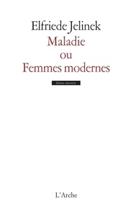 Elfriede Jelinek - Maladie ou Femmes modernes.