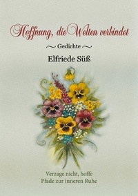 Elfriede Süß - Hoffnung, die Welten verbindet - Gedichte. Eine Lebenshilfe für Jedermann, Balsam für die Seele.