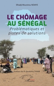 Elhadji Mounirou Ndiaye et Ibrahima Thiam - Le chômage au Sénégal - Problématiques et pistes de solution.