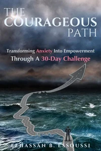 THE COURAGEOUS PATH: Transforming Anxiety Into Empowerment Through A 30-Day Challenge