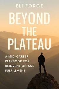 Beyond the Plateau: A Mid‑Career Playbook for Reinvention and Fulfillment