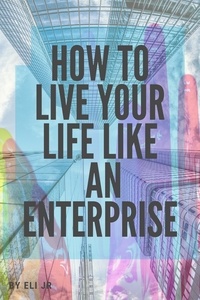  Eli Jr - How To Live Your Life Like An Enterprise.