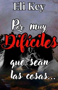 Por muy difíciles que sean las cosas...