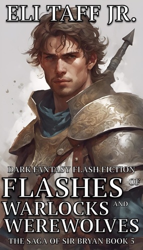  Eli Taff, Jr. - Flashes of Warlocks and Werewolves - The Saga of Sir Bryan, #5.