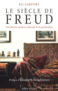 Eli Zaretsky - Le siècle de Freud - Une histoire sociale et culturelle de la psychanalyse.