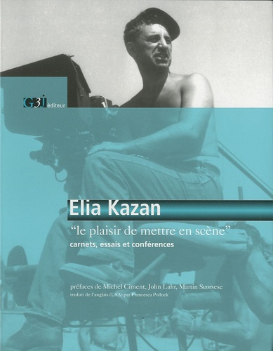 Elia Kazan - Le plaisir de mettre en scène - Carnets, essais et conférences.