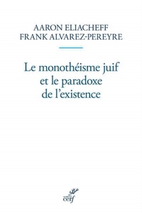  ELIACHEFF AARON et  ALVAREZ-PEREYRE FRANK - LE MONOTHEISME JUIF ET LE PARADOXE DE L'EXISTENCE.