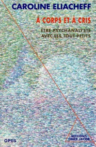 A Corps Et A Cris. Etre Psychanalyste Avec Les Tout-Petits