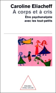 A Corps Et A Cris. Etre Psychanalyste Avec Les Tout-Petits
