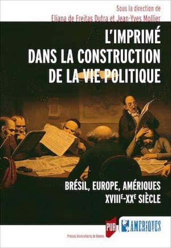 L'imprimé dans la construction de la vie politique. Brésil, Europe, Amériques (XVIIIe-XXe siècle)