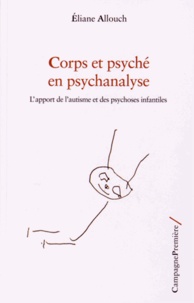 Eliane Allouch - Corps et psyché en psychanalyse - L'apport de l'autisme et des psychoses infantiles.