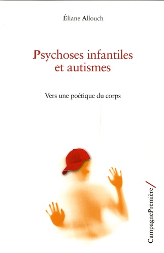 Psychoses infantiles et autismes. Vers une poétique du corps